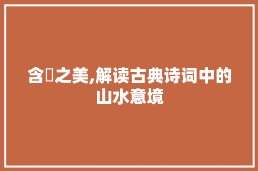 含厹之美,解读古典诗词中的山水意境