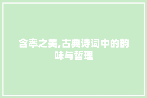 含率之美,古典诗词中的韵味与哲理