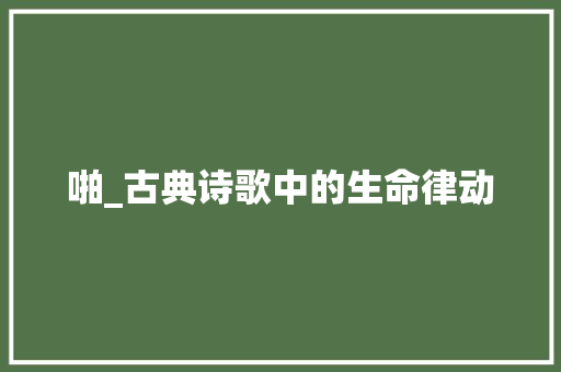 啪_古典诗歌中的生命律动