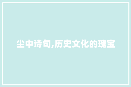 尘中诗句,历史文化的瑰宝