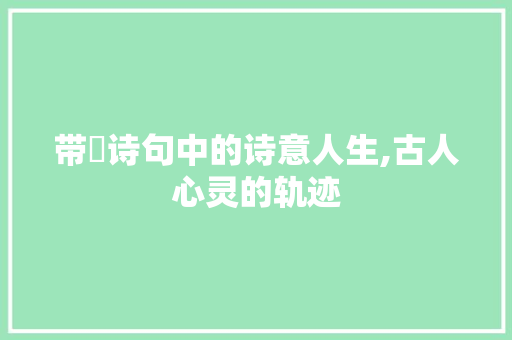 带厹诗句中的诗意人生,古人心灵的轨迹