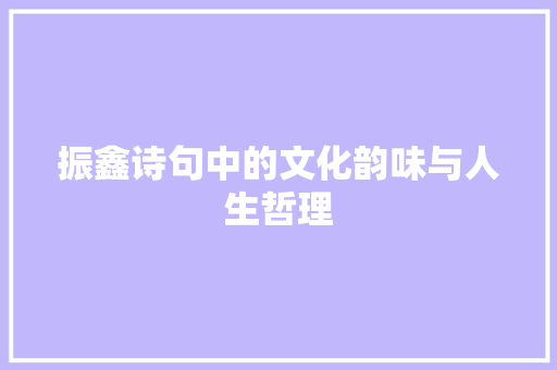 振鑫诗句中的文化韵味与人生哲理