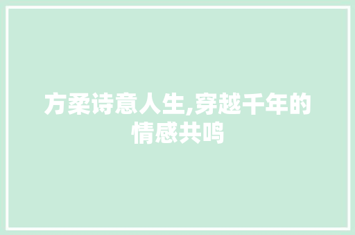 方柔诗意人生,穿越千年的情感共鸣