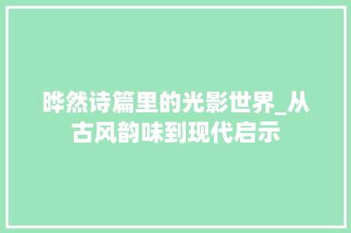 晔然诗篇里的光影世界_从古风韵味到现代启示