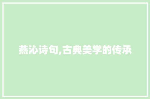 燕沁诗句,古典美学的传承