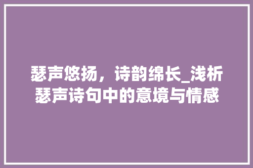 瑟声悠扬，诗韵绵长_浅析瑟声诗句中的意境与情感
