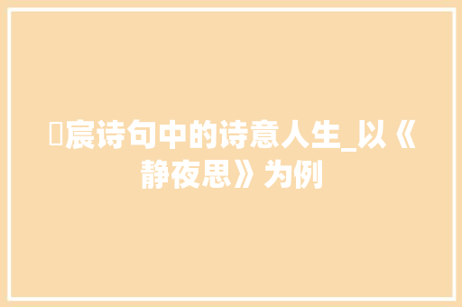 璟宸诗句中的诗意人生_以《静夜思》为例