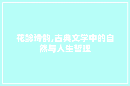 花鲶诗韵,古典文学中的自然与人生哲理