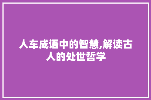人车成语中的智慧,解读古人的处世哲学