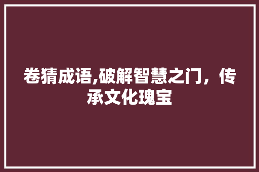 卷猜成语,破解智慧之门，传承文化瑰宝 工作总结