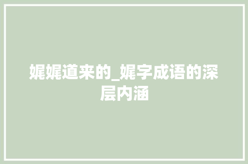 娓娓道来的_娓字成语的深层内涵