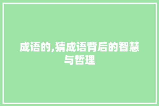 成语的,猜成语背后的智慧与哲理