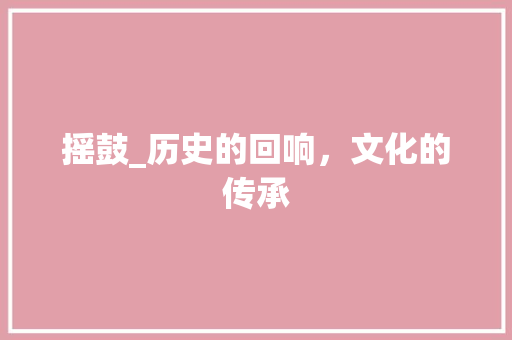 摇鼓_历史的回响，文化的传承