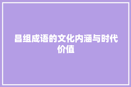 昌组成语的文化内涵与时代价值