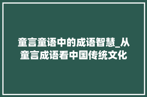 童言童语中的成语智慧_从童言成语看中国传统文化