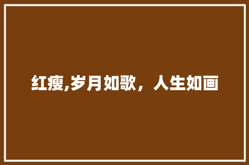 红瘦,岁月如歌，人生如画