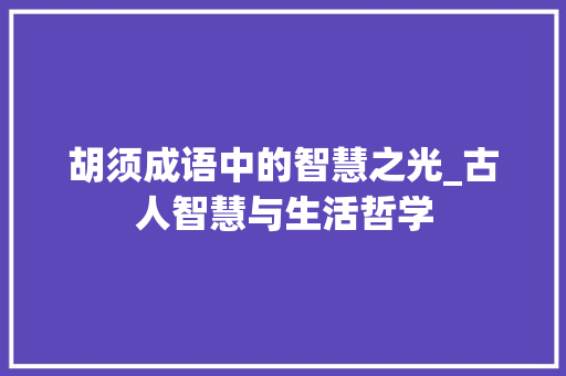 胡须成语中的智慧之光_古人智慧与生活哲学