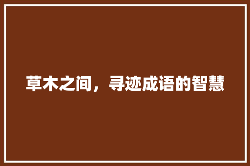 草木之间，寻迹成语的智慧