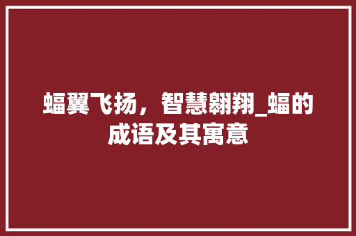 蝠翼飞扬，智慧翱翔_蝠的成语及其寓意