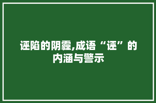 诬陷的阴霾,成语“诬”的内涵与警示