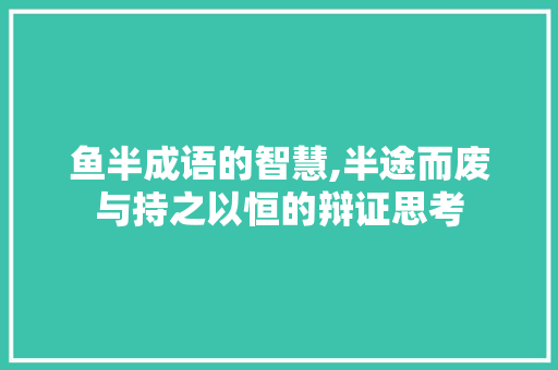鱼半成语的智慧,半途而废与持之以恒的辩证思考