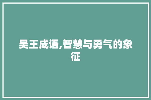 吴王成语,智慧与勇气的象征