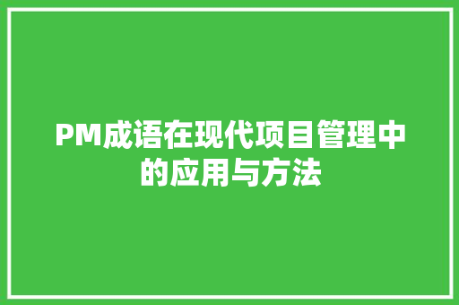 PM成语在现代项目管理中的应用与方法