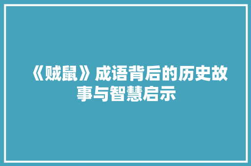 《贼鼠》成语背后的历史故事与智慧启示