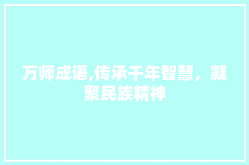 万师成语,传承千年智慧，凝聚民族精神