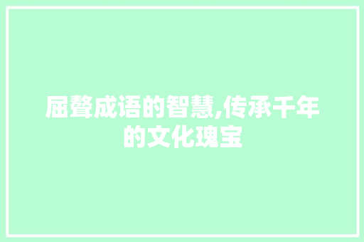 屈聱成语的智慧,传承千年的文化瑰宝