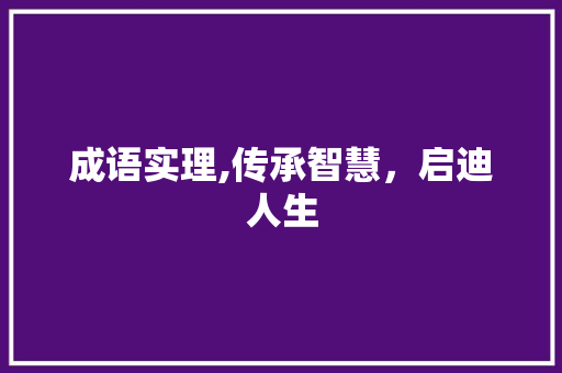 成语实理,传承智慧，启迪人生