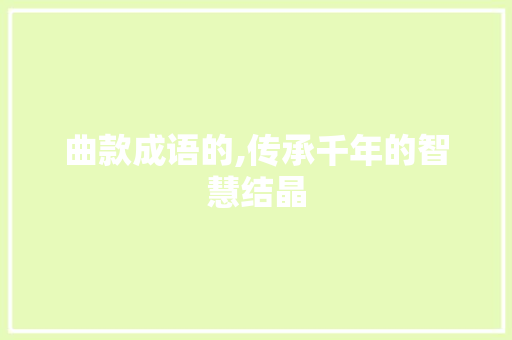 曲款成语的,传承千年的智慧结晶