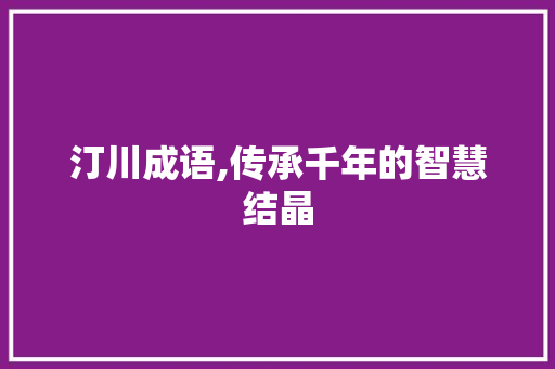 汀川成语,传承千年的智慧结晶