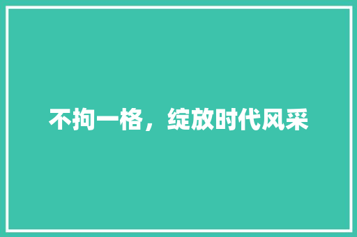 不拘一格，绽放时代风采