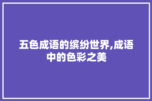 五色成语的缤纷世界,成语中的色彩之美