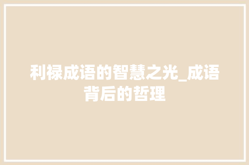 利禄成语的智慧之光_成语背后的哲理