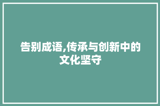 告别成语,传承与创新中的文化坚守
