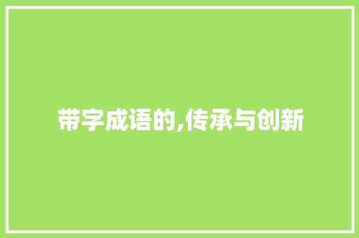 带字成语的,传承与创新 工作报告
