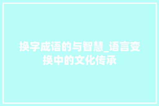 换字成语的与智慧_语言变换中的文化传承 特写稿