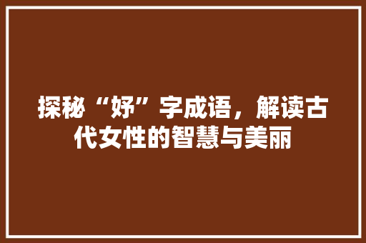 探秘“妤”字成语，解读古代女性的智慧与美丽