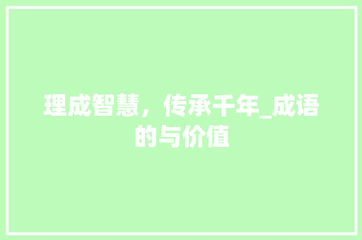 理成智慧，传承千年_成语的与价值