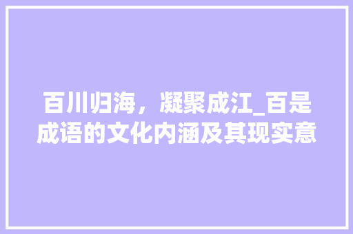 百川归海，凝聚成江_百是成语的文化内涵及其现实意义