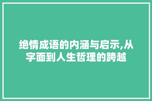 绝情成语的内涵与启示,从字面到人生哲理的跨越