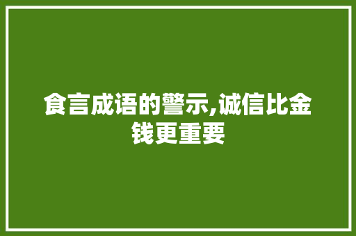 食言成语的警示,诚信比金钱更重要
