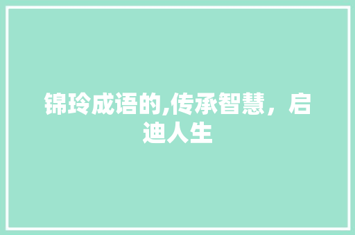 锦玲成语的,传承智慧，启迪人生