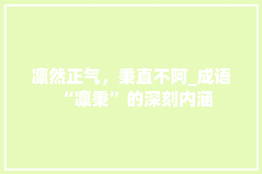 凛然正气，秉直不阿_成语“凛秉”的深刻内涵