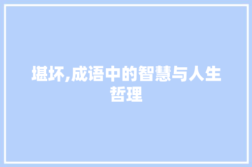 堪坏,成语中的智慧与人生哲理