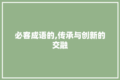 必客成语的,传承与创新的交融