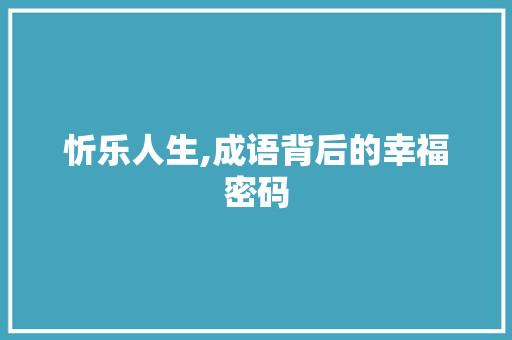 忻乐人生,成语背后的幸福密码