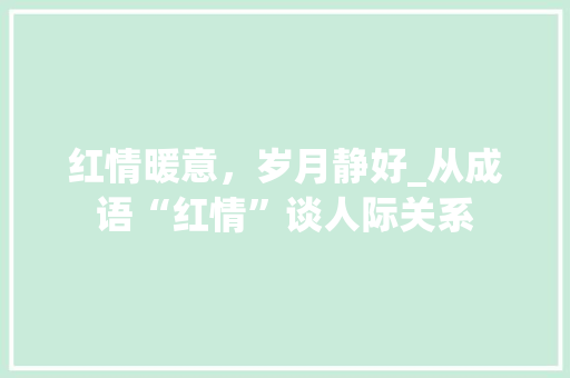红情暖意，岁月静好_从成语“红情”谈人际关系